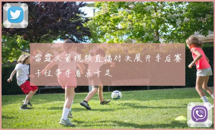 雷霆火箭视频直播对决展开季后赛卡位争夺看点十足
