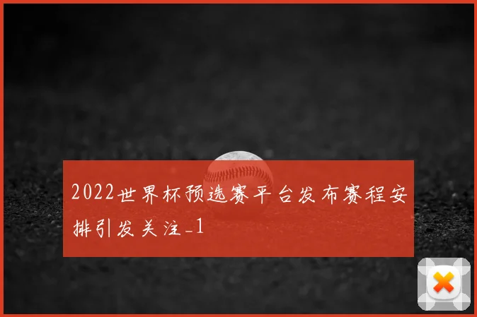 2022世界杯预选赛平台发布赛程安排引发关注_1