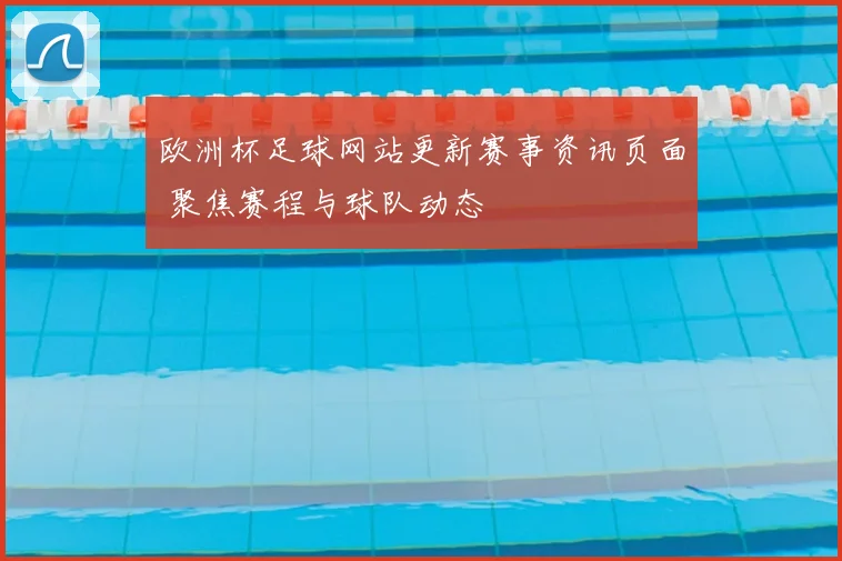欧洲杯足球网站更新赛事资讯页面 聚焦赛程与球队动态