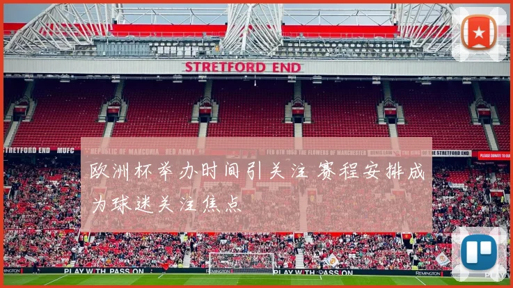 欧洲杯举办时间引关注 赛程安排成为球迷关注焦点