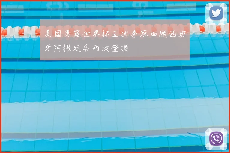 美国男篮世界杯五次夺冠回顾西班牙阿根廷各两次登顶