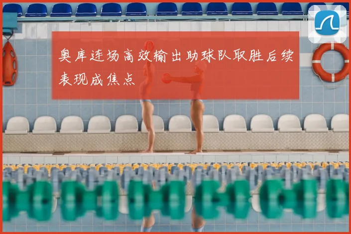 奥库连场高效输出助球队取胜后续表现成焦点