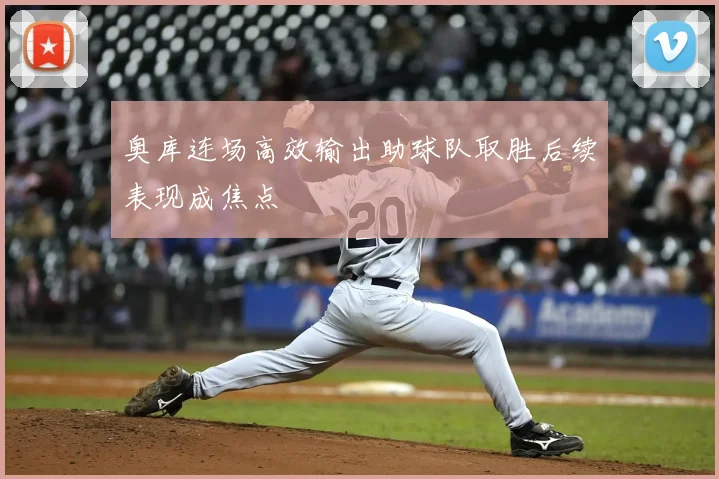 奥库连场高效输出助球队取胜后续表现成焦点